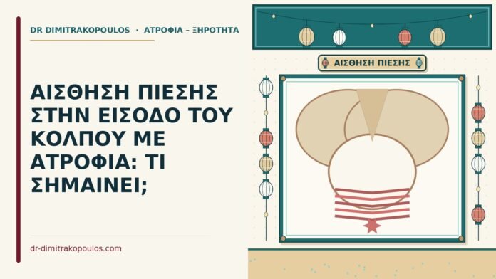 ΑΙΣΘΗΣΗ ΠΙΕΣΗΣ ΣΤΗΝ ΕΙΣΟΔΟ ΤΟΥ ΚΟΛΠΟΥ ΜΕ ΑΤΡΟΦΙΑ: ΤΙ ΣΗΜΑΙΝΕΙ; αίσθηση πίεσης στην είσοδο του κόλπου