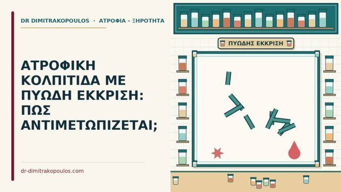 ΑΤΡΟΦΙΚΗ ΚΟΛΠΙΤΙΔΑ ΜΕ ΠΥΩΔΗ ΕΚΚΡΙΣΗ: ΠΩΣ ΑΝΤΙΜΕΤΩΠΙΖΕΤΑΙ; ατροφική κολπίτιδα με πυώδη έκκριση