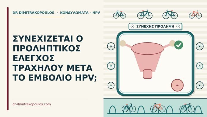 ΣΥΝΕΧΙΖΕΤΑΙ Ο ΠΡΟΛΗΠΤΙΚΟΣ ΕΛΕΓΧΟΣ ΤΡΑΧΗΛΟΥ ΜΕΤΑ ΤΟ ΕΜΒΟΛΙΟ HPV; προληπτικός έλεγχος τραχήλου