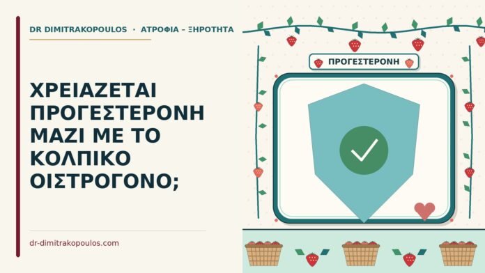 ΧΡΕΙΑΖΕΤΑΙ ΠΡΟΓΕΣΤΕΡΟΝΗ ΜΑΖΙ ΜΕ ΤΟ ΚΟΛΠΙΚΟ ΟΙΣΤΡΟΓΟΝΟ; προγεστερόνη μαζί με το κολπικό οιστρογόνο