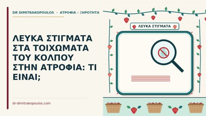 ΛΕΥΚΑ ΣΤΙΓΜΑΤΑ ΣΤΑ ΤΟΙΧΩΜΑΤΑ ΤΟΥ ΚΟΛΠΟΥ ΣΤΗΝ ΑΤΡΟΦΙΑ: ΤΙ ΕΙΝΑΙ; λευκά στίγματα στα τοιχώματα του κόλπου