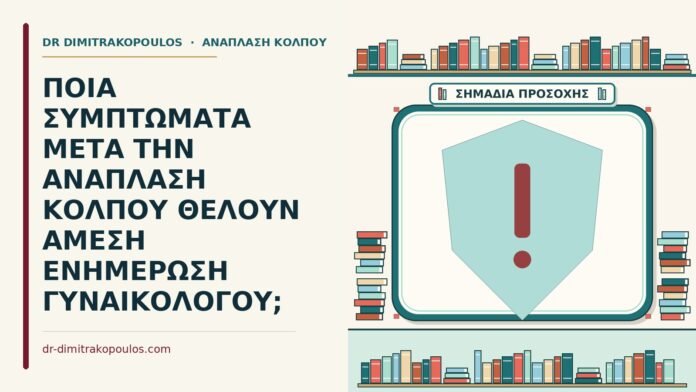ΠΟΙΑ ΣΥΜΠΤΩΜΑΤΑ ΜΕΤΑ ΤΗΝ ΑΝΑΠΛΑΣΗ ΚΟΛΠΟΥ ΘΕΛΟΥΝ ΑΜΕΣΗ ΕΝΗΜΕΡΩΣΗ ΓΥΝΑΙΚΟΛΟΓΟΥ; συμπτώματα μετά την ανάπλαση