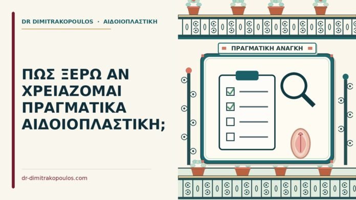 ΠΩΣ ΞΕΡΩ ΑΝ ΧΡΕΙΑΖΟΜΑΙ ΠΡΑΓΜΑΤΙΚΑ ΑΙΔΟΙΟΠΛΑΣΤΙΚΗ; χρειάζομαι πραγματικά αιδοιοπλαστική