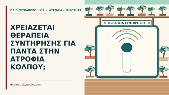 ΧΡΕΙΑΖΕΤΑΙ ΘΕΡΑΠΕΙΑ ΣΥΝΤΗΡΗΣΗΣ ΓΙΑ ΠΑΝΤΑ ΣΤΗΝ ΑΤΡΟΦΙΑ ΚΟΛΠΟΥ; θεραπεία συντήρησης